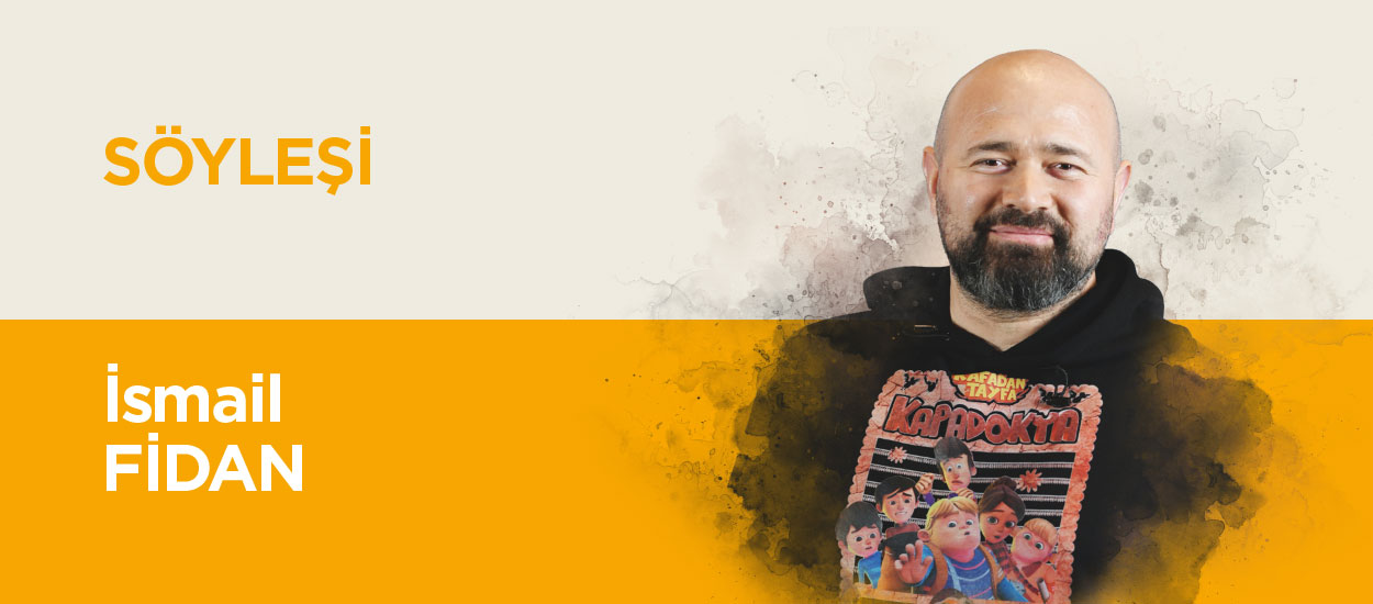 İSMAİL FİDAN İLE SÖYLEŞİ