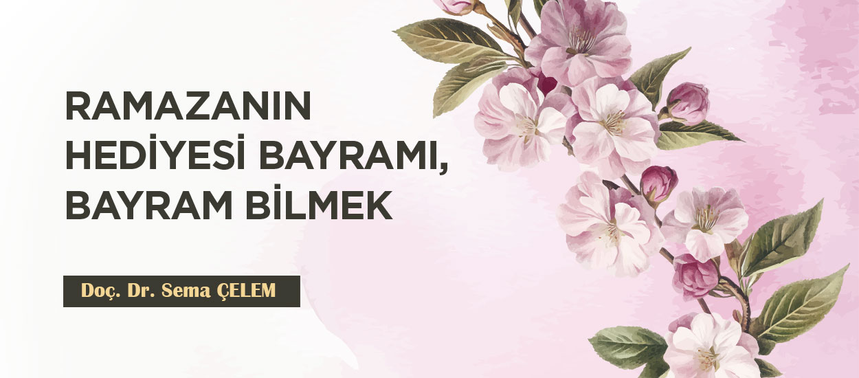 RAMAZAN’IN HEDİYESİ; BAYRAMI BAYRAM BİLMEK