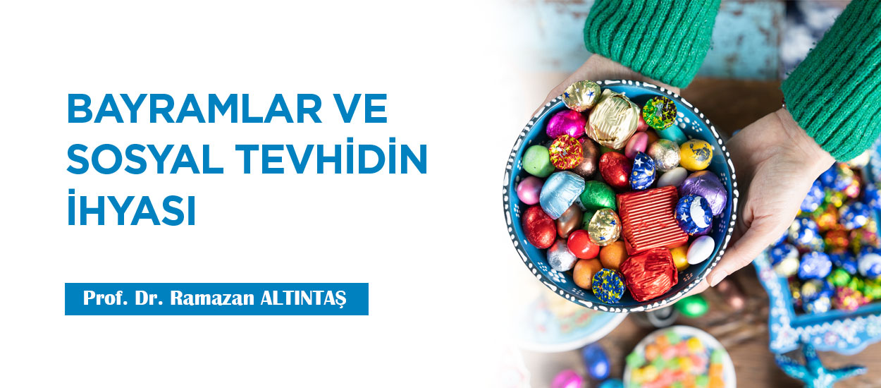 BAYRAMLAR VE SOSYAL TEVHİDİN İHYASI