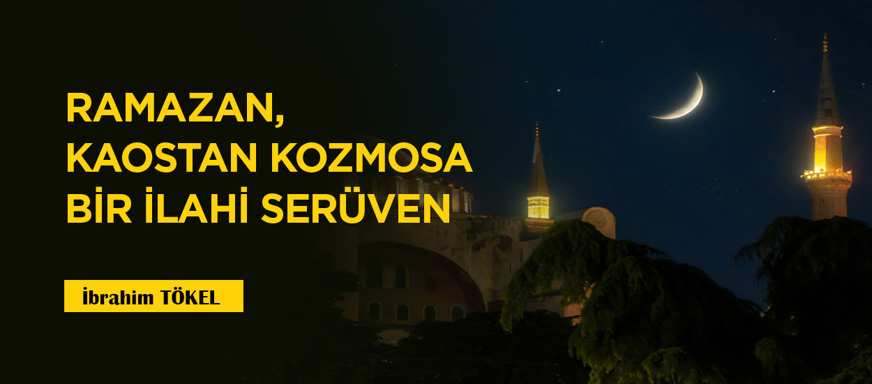 RAMAZAN, KAOSTAN KOZMOSA BİR İLAHİ SERÜVEN
