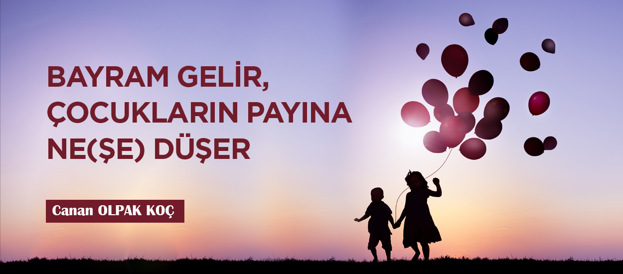 BAYRAM GELİR, ÇOCUKLARIN PAYINA NE(ŞE) DÜŞER
